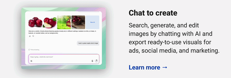 Chat to create  Search, generate, and edit images by chatting with AI and export ready-to-use visuals for ads, social media, and marketing.  Learn more →