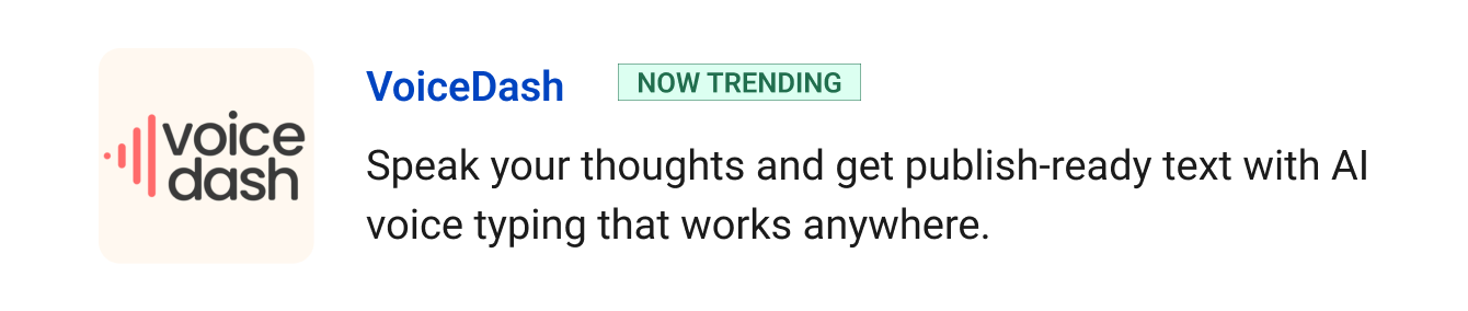 Trending: VoiceDash - Speak your thoughts and get publish-ready text with AI voice typing that works anywhere.