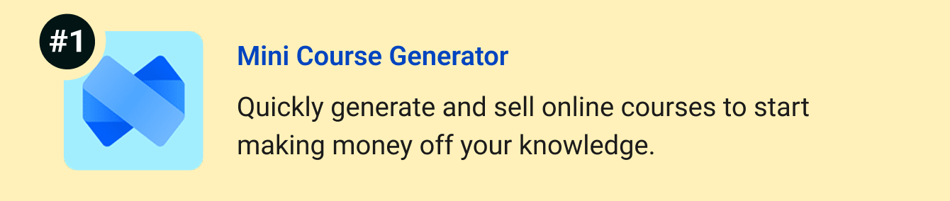 Mini Course Generator: Quickly generate and sell online courses to start making money off your knowledge.