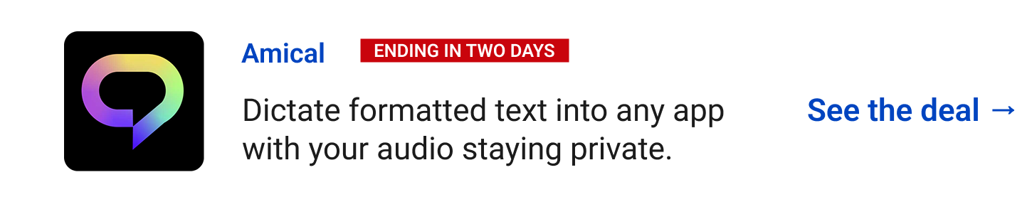 Amical (Ending in two days) - Dictate formatted text into any app with your audio staying private. See the deal →