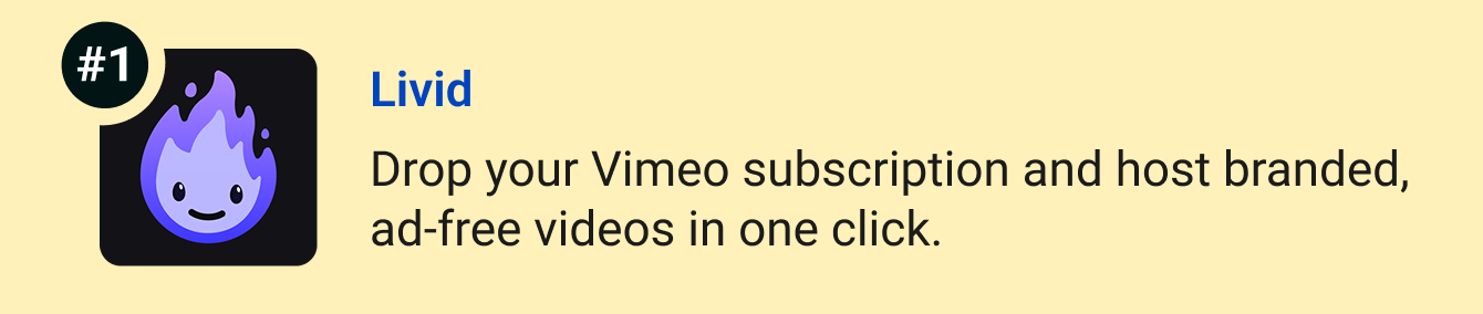Livid - Drop your Vimeo subscription and host branded, ad-free videos in one click.