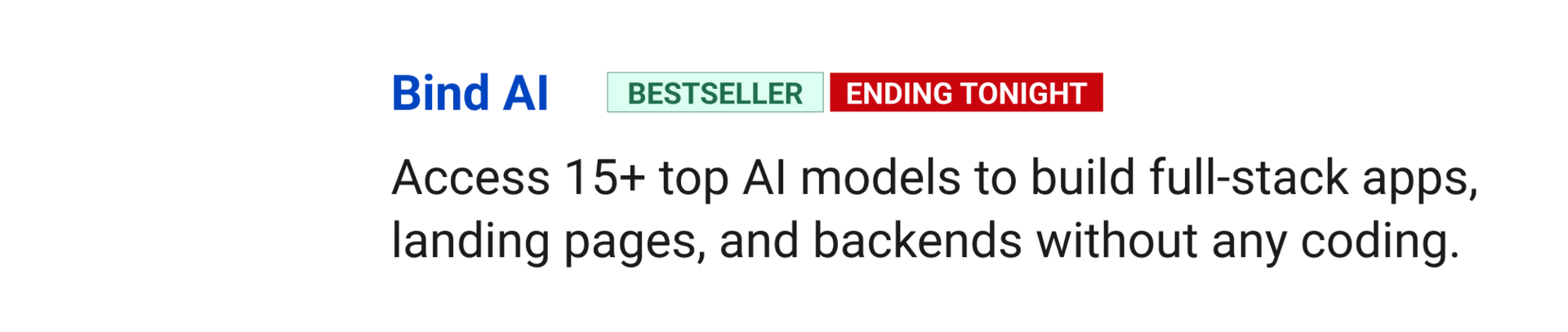Bind AI (Ending tonight): Access 15+ top AI models to build full-stack apps, landing pages, and backends without any coding. 