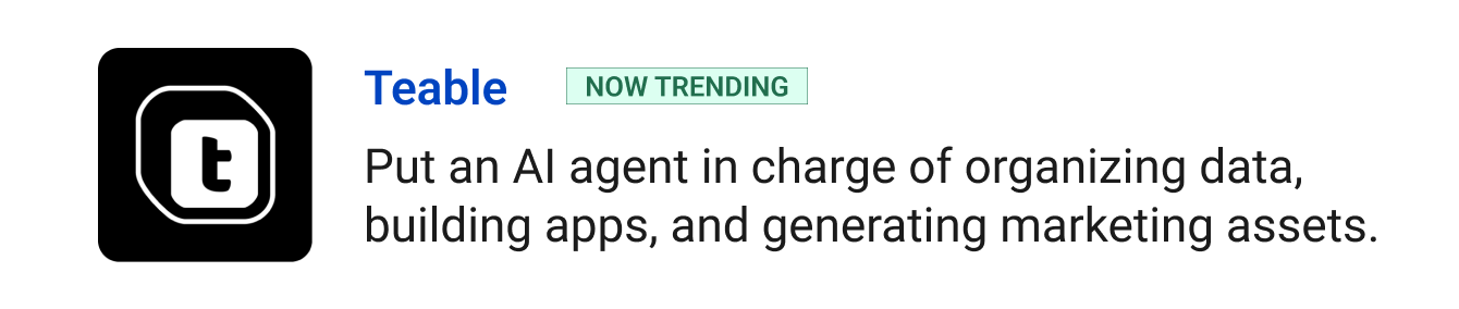 Trending: Teable - Put an AI agent in charge of organizing data, building apps, and generating marketing assets instantly.
