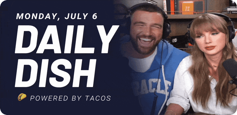 Monday, July 6 Daily Dish Powered by tacos