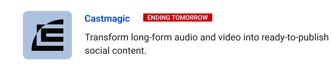Castmagic (Ending tomorrow): Transform long-form audio and video into ready-to-publish social content.