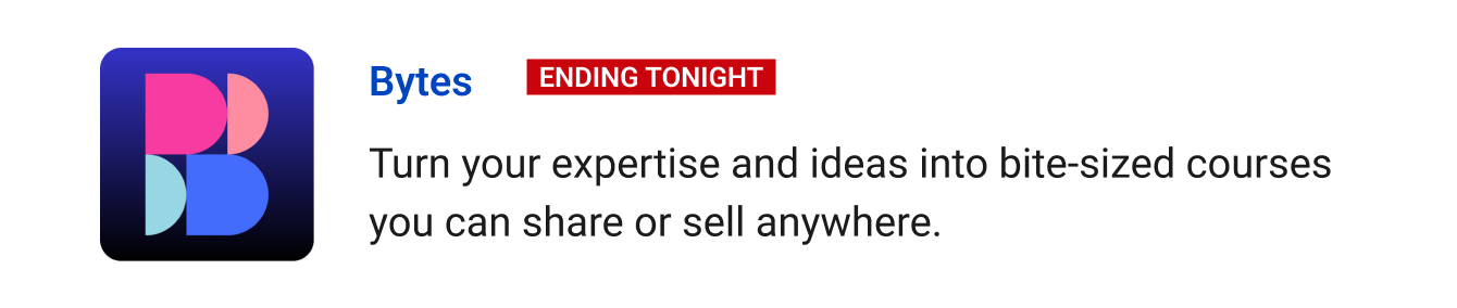 Leaving Soon: Bytes (ending tonight) - Turn your expertise and ideas into bite-sized courses you can share or sell anywhere.