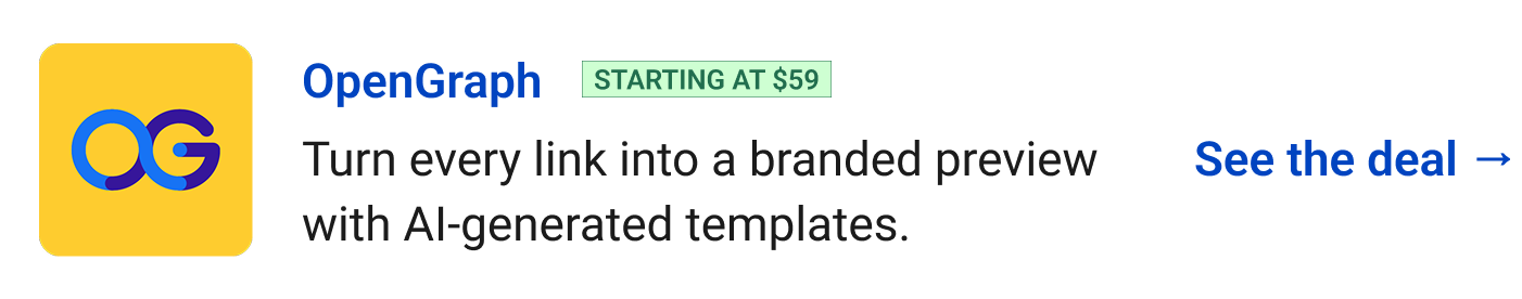 OpenGraph (starting at $59) - Turn every link into a branded preview with AI-generated templates. See the deal →