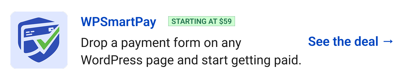 WPSmartPay (starting at $59) Drop a payment form on any WordPress page and start getting paid. See the deal →