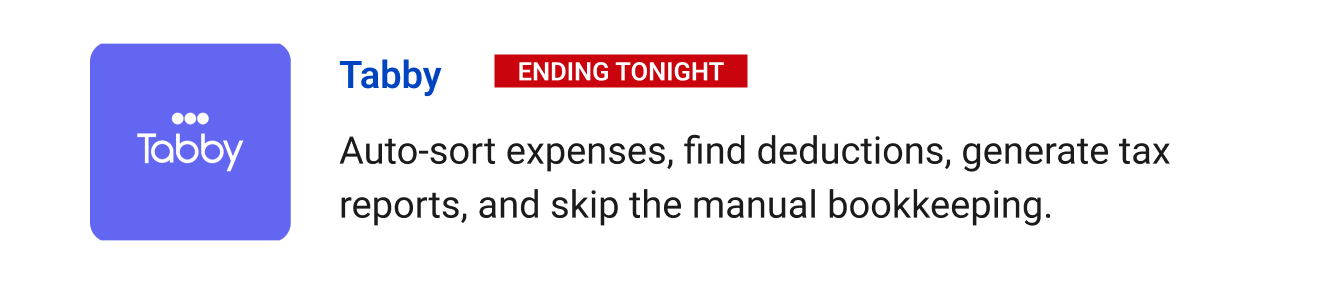 Leaving Soon: Tabby (Ending tonight) - Auto-sort expenses, uncover hidden deductions, generate tax reports, and skip the manual bookkeeping.