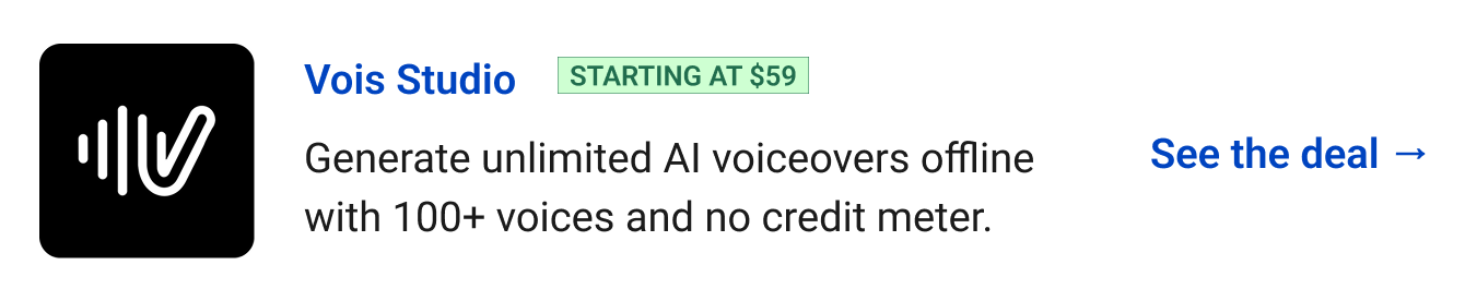 Vois Studio (starting at $59) - Generate unlimited AI voiceovers offline with 100+ voices and no credit meter. See the deal →