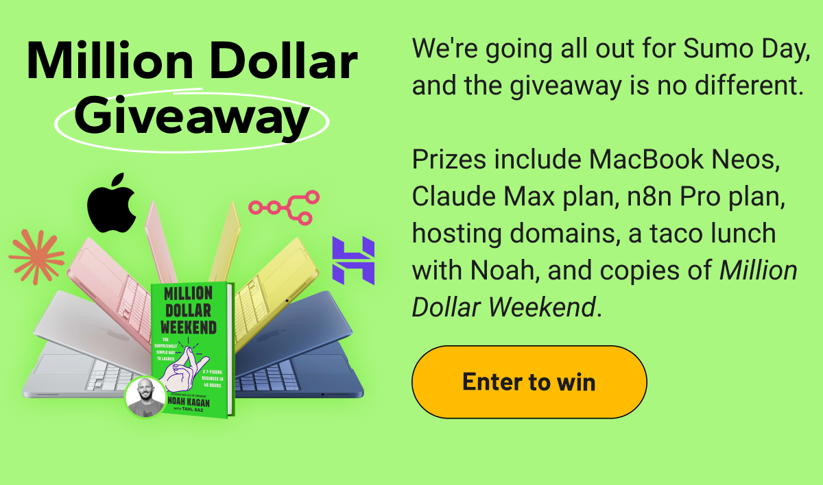 Million Dollar Giveaway: We're going all out for Sumo Day, and the giveaway is no different.   Prizes include MacBook Neos, Claude Max plan, n8n Pro plan, hosting domains, a taco lunch with Noah, and copies of Million Dollar Weekend.