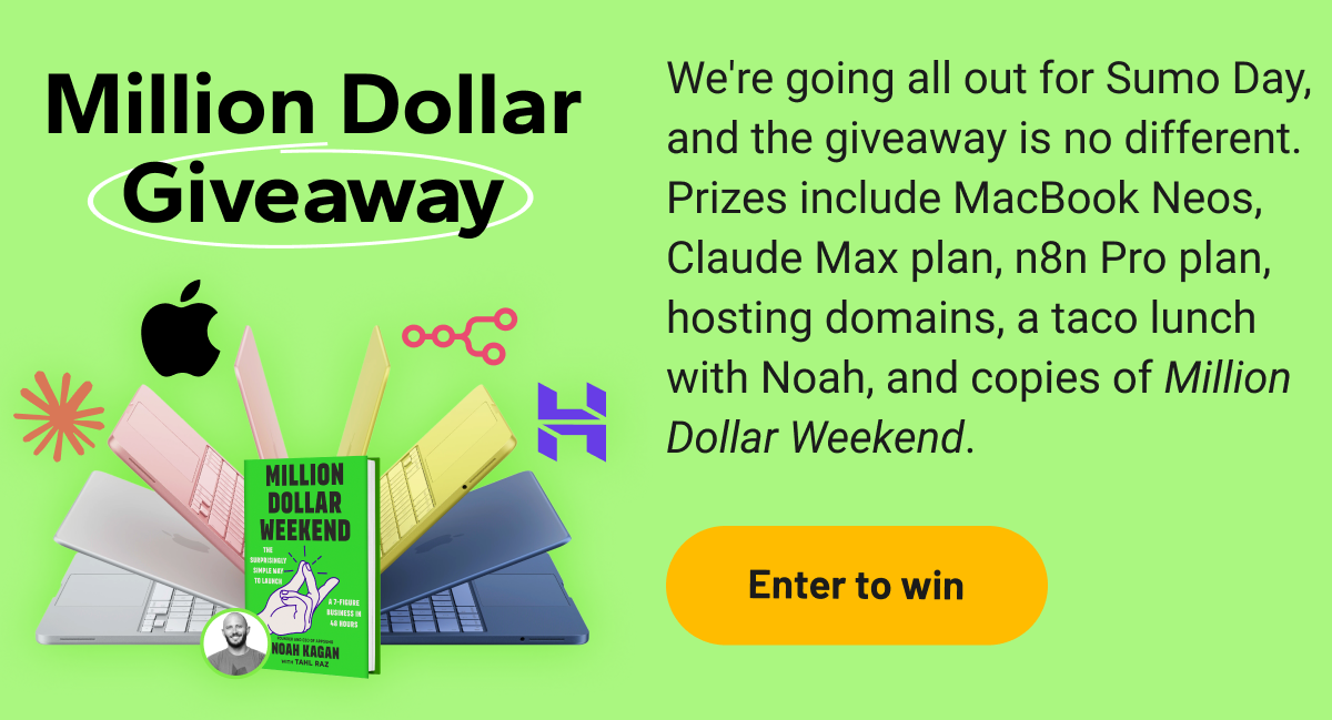 Million Dollar Giveaway We're going all out for Sumo Day, and the giveaway is no different.   Prizes include MacBook Neos, Claude Max plan, n8n Pro plan, hosting domains, a taco lunch with Noah, and copies of Million Dollar Weekend.
