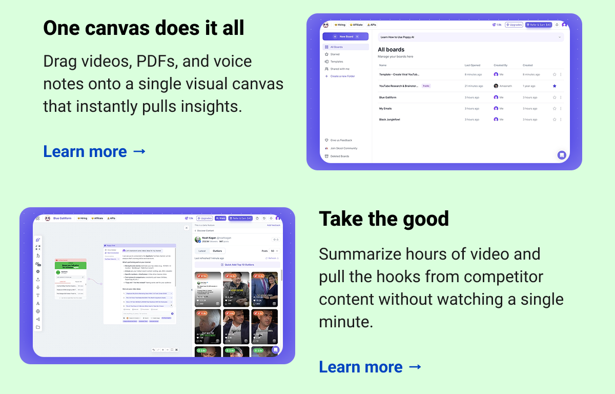 One canvas does it all Drag videos, PDFs, and voice notes onto a single visual canvas that instantly pulls insights. Learn more →  Take the good  Summarize hours of video and pull the hooks from competitor content without watching a single minute.  Learn more →