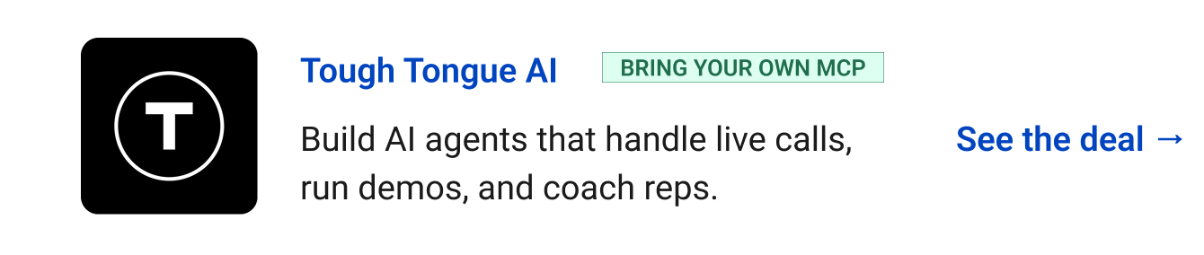 Tough Tongue AI (Bring your own MCP) - Build AI agents that handle live calls, run demos, and coach reps. See the deal →