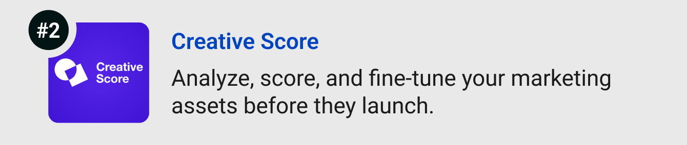 Creative Score - Use AI and behavioral science to analyze, score, and fine-tune your marketing assets before they launch.
