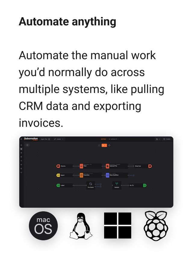 Automate anything Automate the manual work you’d normally do across multiple systems, like pulling CRM data and exporting invoices.