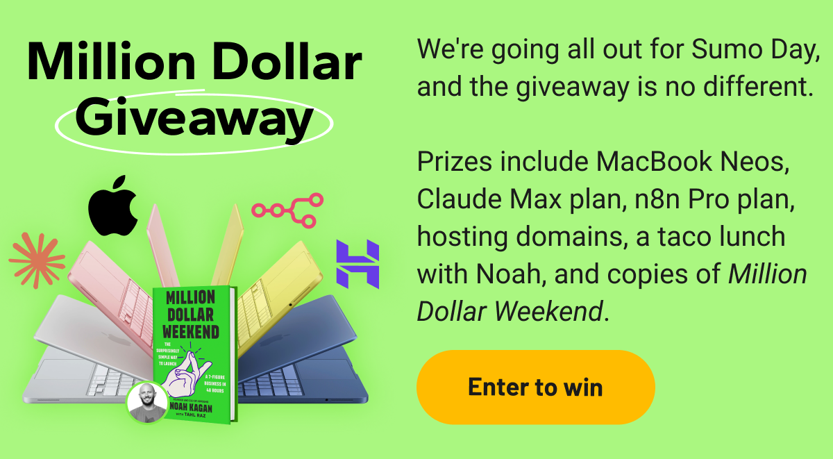 Million Dollar Giveaway: We're going all out for Sumo Day, and the giveaway is no different.   Prizes include MacBook Neos, Claude Max plan, n8n Pro plan, hosting domains, a taco lunch with Noah, and copies of Million Dollar Weekend.