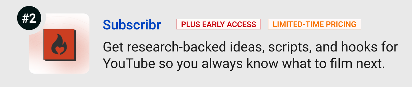 Subscribr (Plus Early Access, Limited-time pricing) - Get research-backed ideas, scripts, and hooks for YouTube so you always know what to film next.