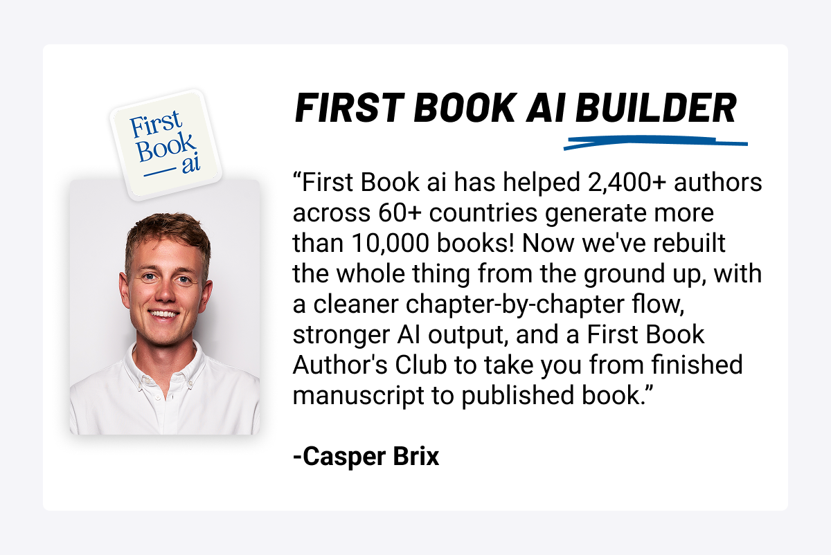 First Book ai Builder: “First Book ai has helped 2,400+ authors across 60+ countries generate more than 10,000 books! Now we've rebuilt the whole thing from the ground up, with a cleaner chapter-by-chapter flow, stronger AI output, and a First Book Author's Club to take you from finished manuscript to published book.”  -Casper Brix