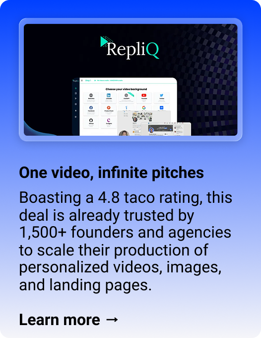 RepliQ: One video, infinite pitches Boasting a 4.8 taco rating, this deal is already trusted by 1,500+ founders and agencies to scale their production of personalized videos, images, and landing pages.  Learn more →