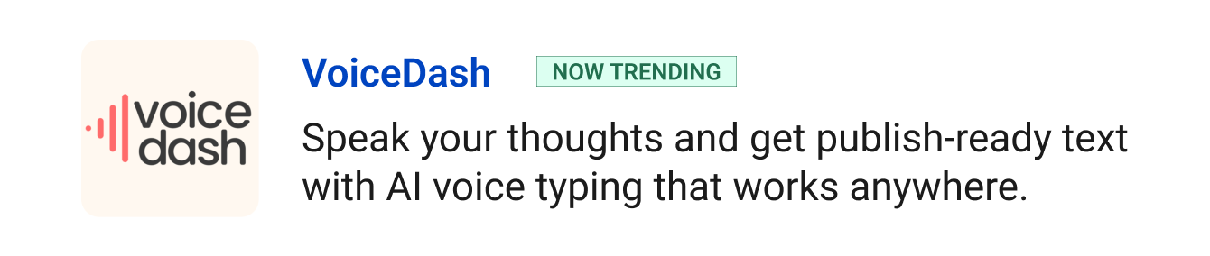 Trending: VoiceDash - Speak your thoughts and get publish-ready text with AI voice typing that works anywhere.