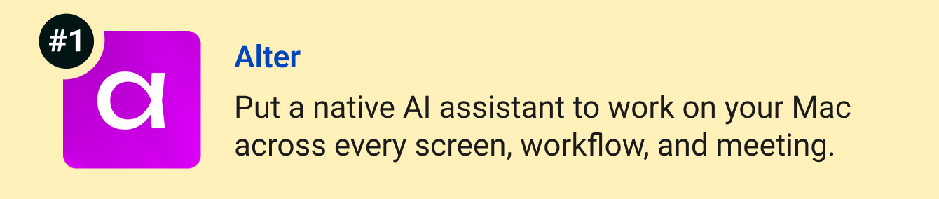 Alter - Put a native AI assistant to work on your Mac across every screen, workflow, and meeting.