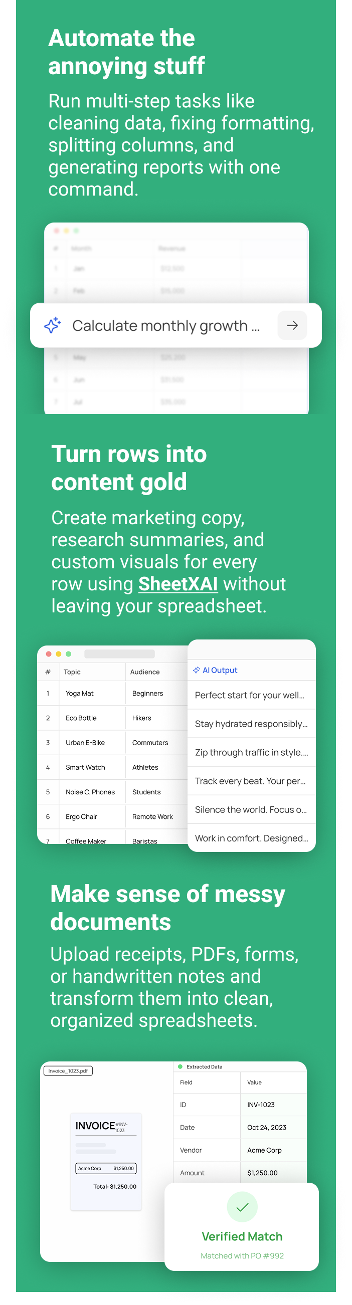 Automate the annoying stuff Clean up data, fix formatting, and generate reports instantly so you can start getting real work done. Turn rows into content gold Create marketing copy, research summaries, and custom visuals for every row using SheetXAI without leaving your spreadsheet. Make sense of messy documents Upload receipts, PDFs, forms, or handwritten notes and transform them into clean, organized spreadsheets.