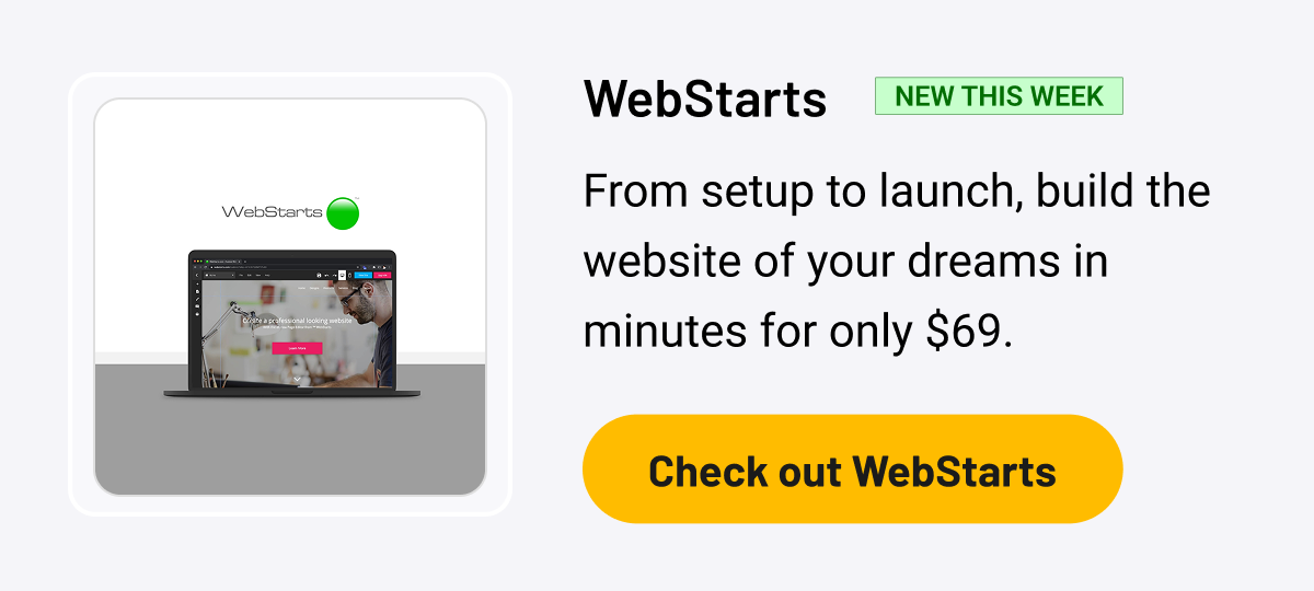 WebStarts (New this week): From setup to launch, build the website of your dreams in minutes for only $69.