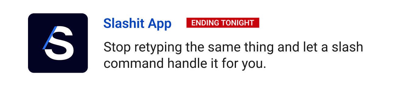 Slashit App (ending tonight) - Stop retyping the same thing and let a slash command handle it for you.