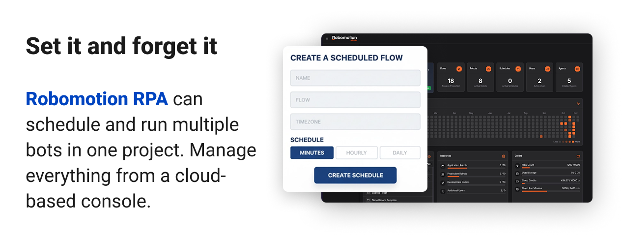 Set it and forget it Schedule and run multiple bots in one project. Manage everything from a cloud-based console.