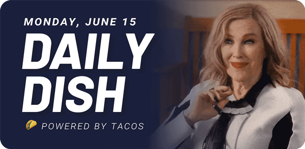 Monday, June 15 Daily Dish Powered by tacos