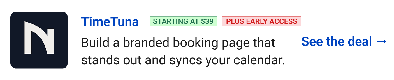 TimeTuna (starting at $39, Plus Early Access) - Build a branded booking page that stands out and syncs your calendar. See the deal →