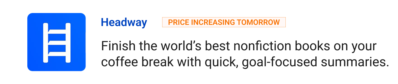 Headway (Price increasing tomorrow) - Finish the world’s best nonfiction books on your coffee break with quick, goal-focused summaries.