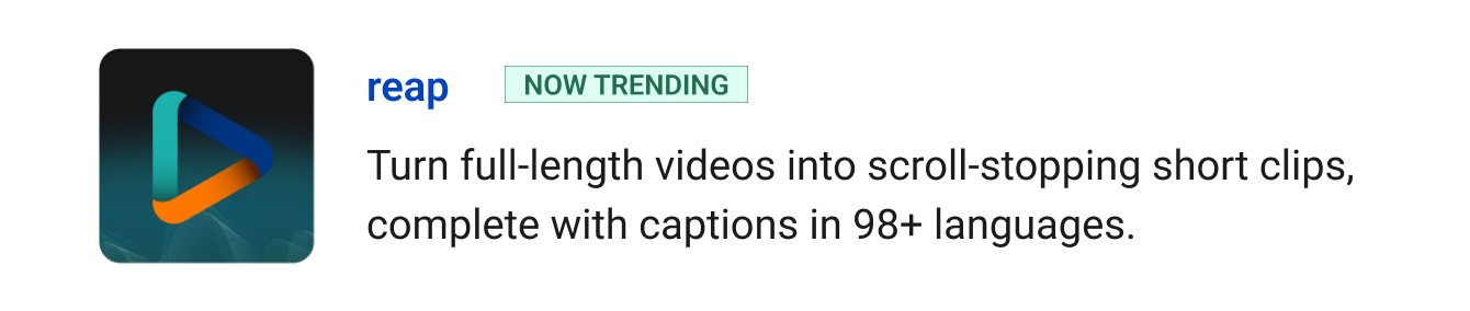 Now trending: Reap - Turn full-length videos into scroll-stopping short clips, complete with captions in 98+ languages. 