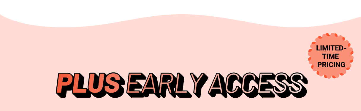 Plus Early Access - Limited-time pricing