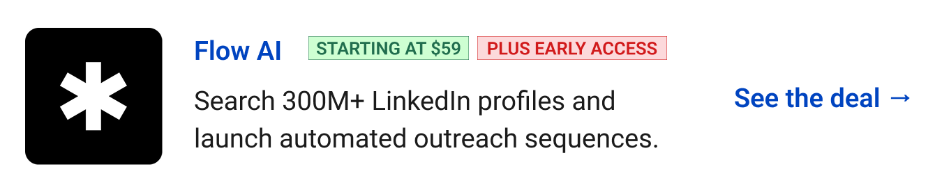 Flow AI (starting at $59, Plus Early Access) - Search 300M+ LinkedIn profiles and launch automated outreach sequences. See the deal →