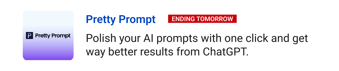 Leaving Soon: Pretty Prompt (ending tomorrow) - Polish your AI prompts with one click and get way better results from ChatGPT.