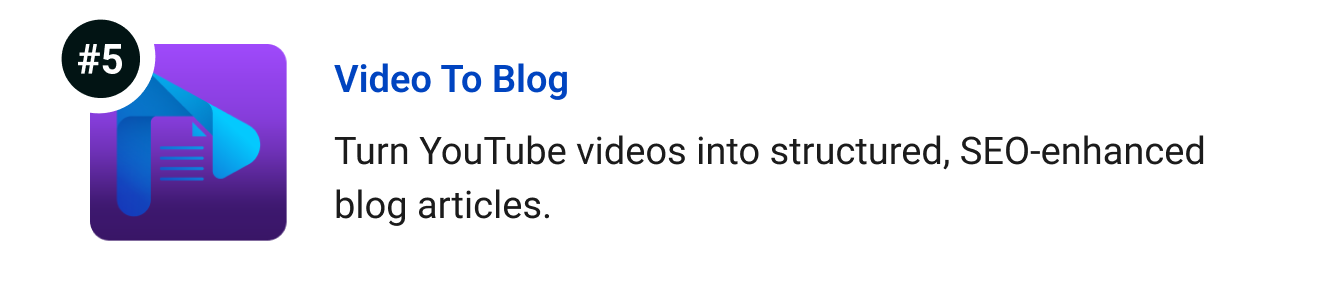 Video to Blog Turn YouTube videos into structured, SEO-enhanced blog articles.