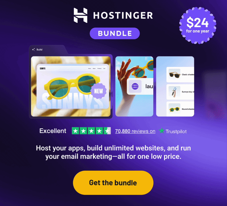 Hostinger Bundle. $24 for one year. Host your apps, build unlimited websites, and run your email marketing—all for one low price.
