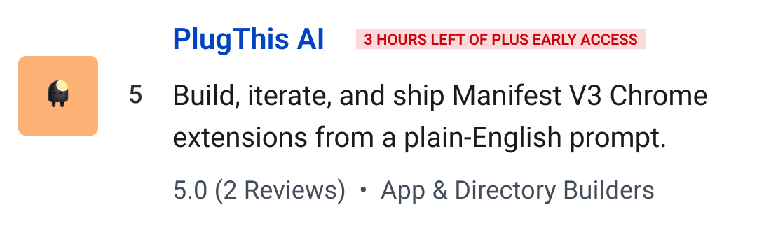 PlugThis AI (3 hours left of Plus Early Access): Build, iterate, and ship Manifest V3 Chrome extensions from a plain-English prompt.