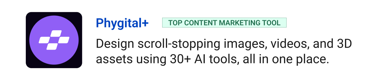 Top content marketing tool: Phygital+ - Design scroll-stopping images, videos, and 3D assets using 30+ AI tools, all in one place.