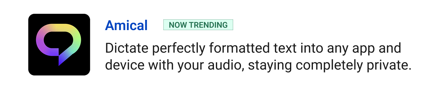 Amical (Now Trending) - Dictate perfectly formatted text into any app and device with your audio, staying completely private.