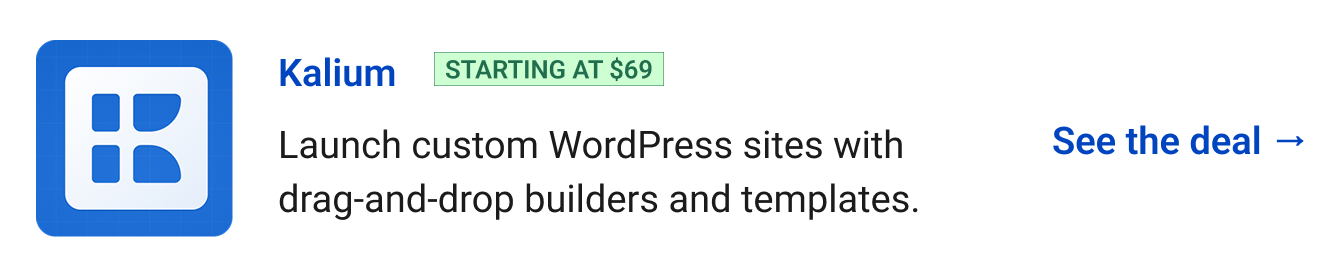 Kalium (starting at $69) - Launch custom WordPress sites with drag-and-drop builders and templates. See the deal →