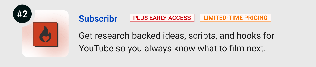 Subscribr (Plus Early Access, Limited-time pricing) - Get research-backed ideas, scripts, and hooks for YouTube so you always know what to film next.