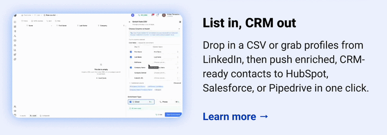 List in, CRM out  Drop in a CSV or grab profiles from LinkedIn, then push enriched, CRM-ready contacts to HubSpot, Salesforce, or Pipedrive in one click. Learn more →