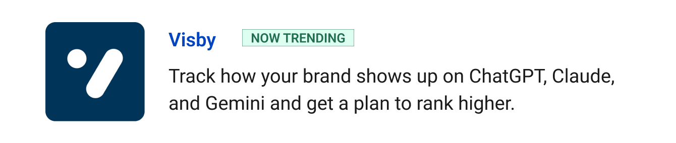 Visby (Now Trending) - Track how your brand shows up on ChatGPT, Claude, and Gemini and get a plan to rank higher.