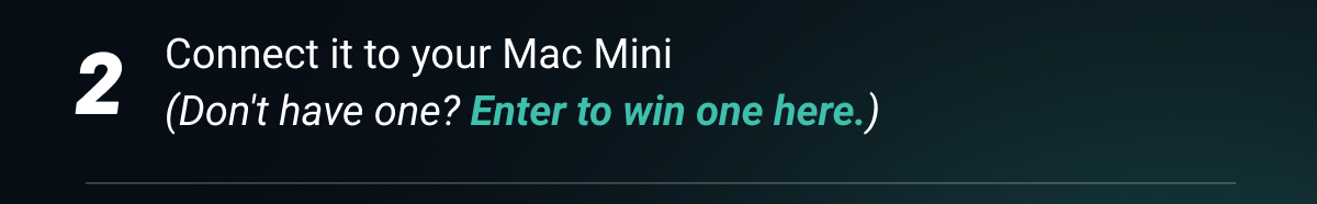 Step 2. Connect it to your Mac Mini. (Don't have one? Enter to win one here.)