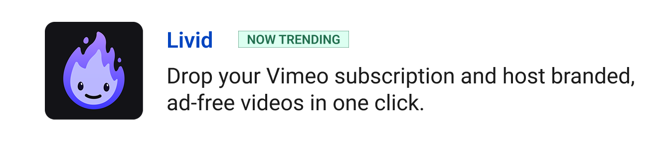 Livid (Now Trending) - Drop your Vimeo subscription and host branded, ad-free videos in one click.