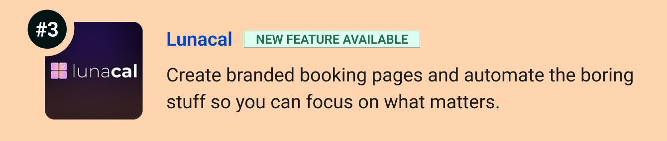 Lunacal (new features available): Create branded booking pages and automate all the boring stuff so you can focus on what matters.