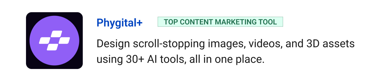 Top content marketing tool: Phygital+ - Design scroll-stopping images, videos, and 3D assets using 30+ AI tools, all in one place.